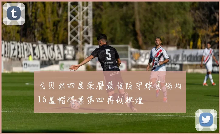 戈贝尔四度荣膺最佳防守球员场均16盖帽得票第四再创辉煌